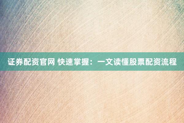 证券配资官网 快速掌握：一文读懂股票配资流程